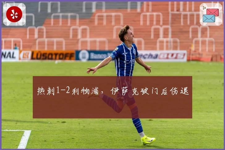 热刺1-2利物浦，伊萨克破门后伤退