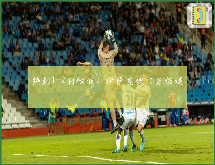 热刺1-2利物浦，伊萨克破门后伤退